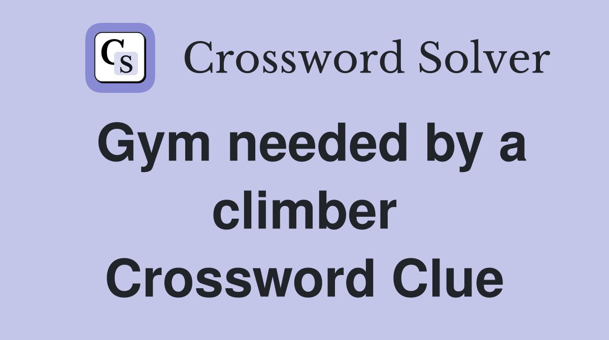 Gym needed by a climber Crossword Clue Answers Crossword Solver